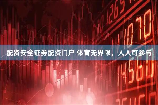 配资安全证券配资门户 体育无界限，人人可参与