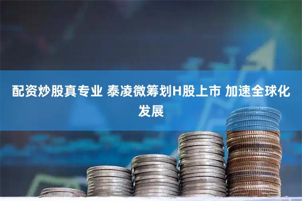 配资炒股真专业 泰凌微筹划H股上市 加速全球化发展