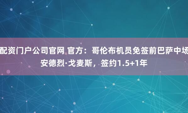 配资门户公司官网 官方：哥伦布机员免签前巴萨中场安德烈·戈麦斯，签约1.5+1年